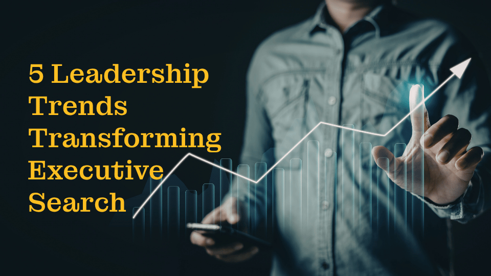 5 Leadership Trends Transforming Executive Search