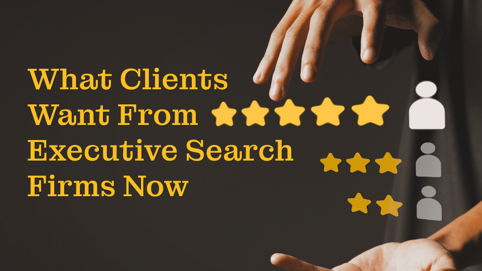 What Clients Want From Executive Search Firms Now