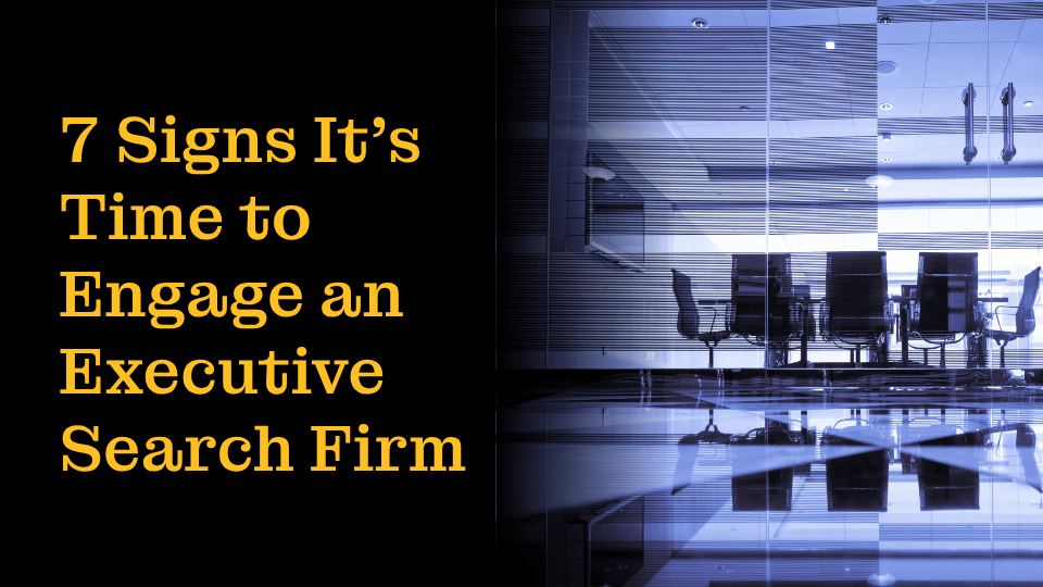 7 Signs it's time to engage an executive search firm